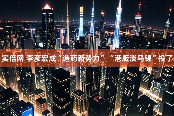 实倍网 李彦宏成“造药新势力” “港版淡马锡”投了